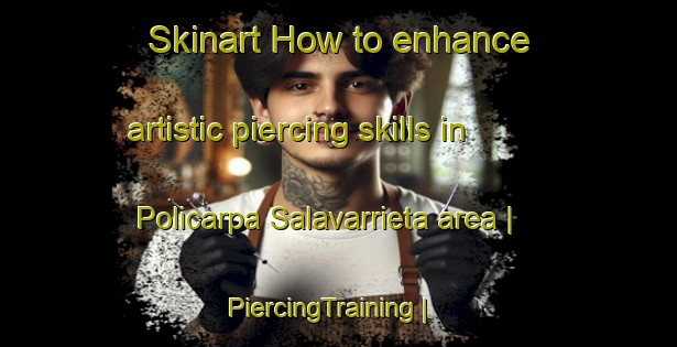 Skinart How to enhance artistic piercing skills in Policarpa Salavarrieta area | PiercingTraining | PiercingClasses | SkinartTraining-Colombia